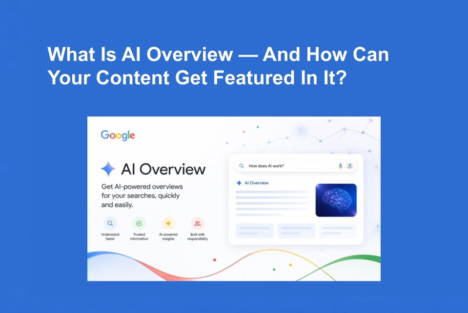 What Is AI Overview — And How Can Your Content Get Featured In It?